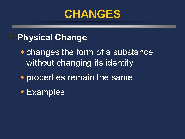 CHANGES ö Physical Change w changes the form of a substance without changing its