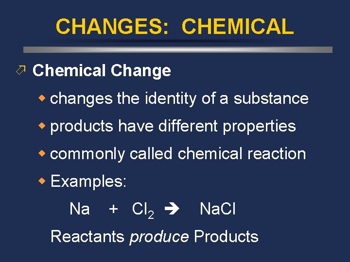 CHANGES: CHEMICAL ö Chemical Change w changes the identity of a substance w products