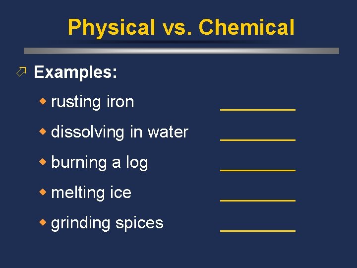 Physical vs. Chemical ö Examples: w rusting iron ____ w dissolving in water ____