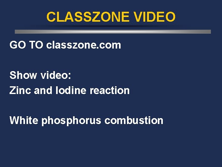 CLASSZONE VIDEO GO TO classzone. com Show video: Zinc and Iodine reaction White phosphorus