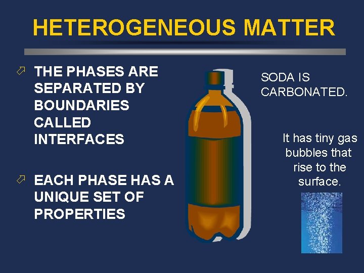 HETEROGENEOUS MATTER ö THE PHASES ARE SEPARATED BY BOUNDARIES CALLED INTERFACES ö EACH PHASE
