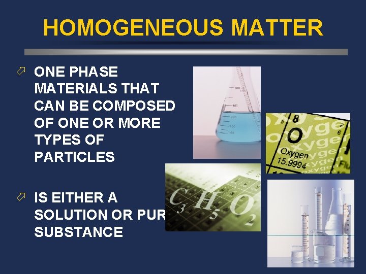 HOMOGENEOUS MATTER ö ONE PHASE MATERIALS THAT CAN BE COMPOSED OF ONE OR MORE
