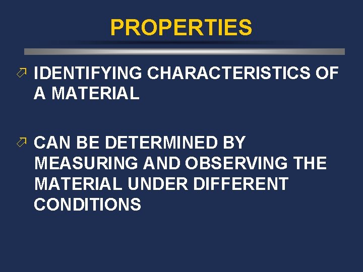 PROPERTIES ö IDENTIFYING CHARACTERISTICS OF A MATERIAL ö CAN BE DETERMINED BY MEASURING AND