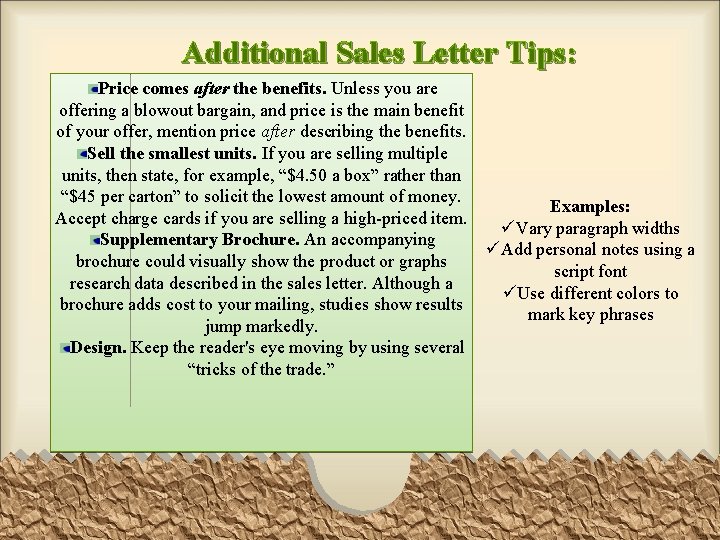 Additional Sales Letter Tips: Price comes after the benefits. Unless you are offering a