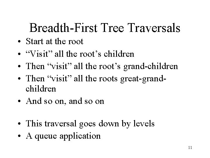 Breadth-First Tree Traversals • • Start at the root “Visit” all the root’s children