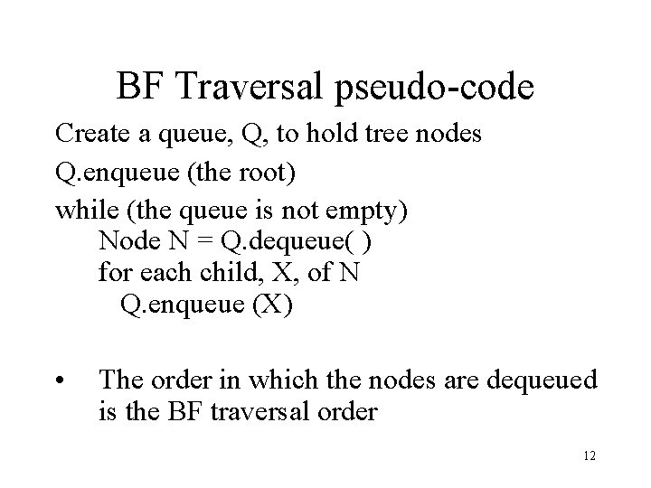 BF Traversal pseudo-code Create a queue, Q, to hold tree nodes Q. enqueue (the