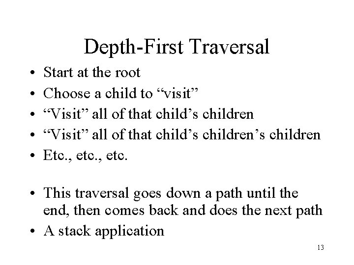 Depth-First Traversal • • • Start at the root Choose a child to “visit”