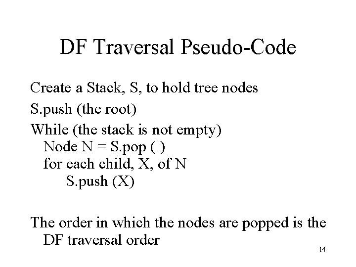 DF Traversal Pseudo-Code Create a Stack, S, to hold tree nodes S. push (the