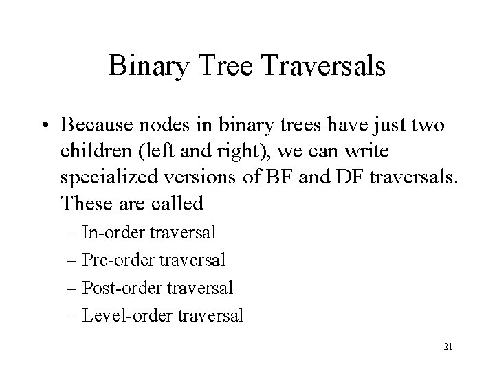 Binary Tree Traversals • Because nodes in binary trees have just two children (left