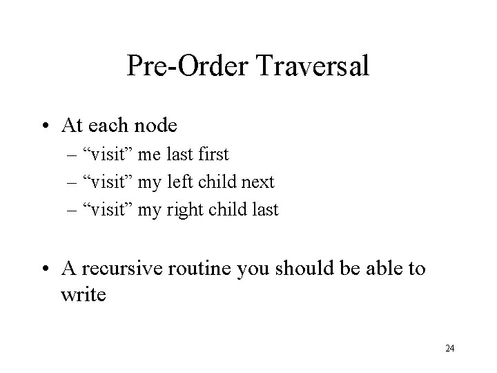 Pre-Order Traversal • At each node – “visit” me last first – “visit” my