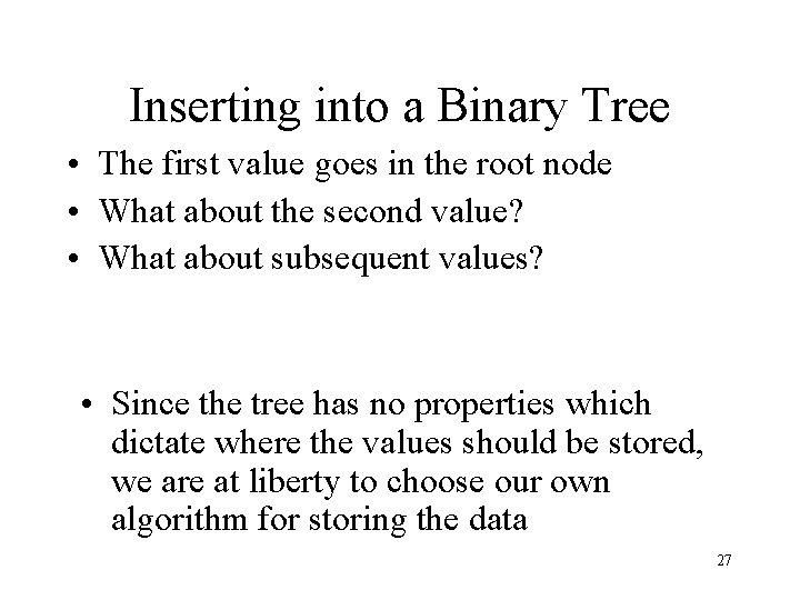 Inserting into a Binary Tree • The first value goes in the root node