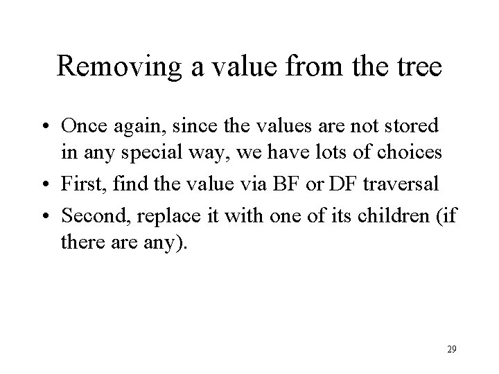 Removing a value from the tree • Once again, since the values are not