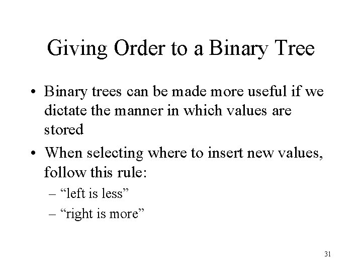 Giving Order to a Binary Tree • Binary trees can be made more useful