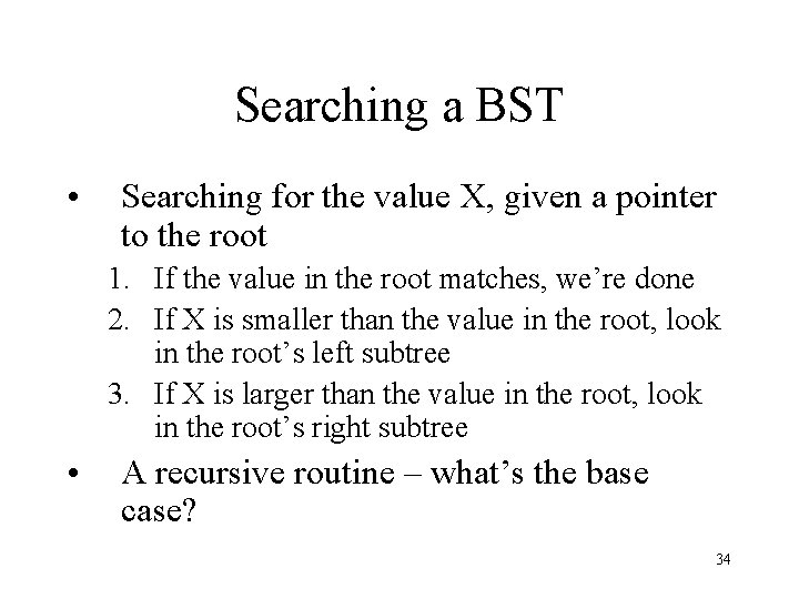 Searching a BST • Searching for the value X, given a pointer to the