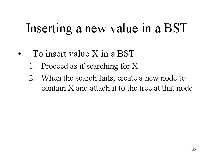 Inserting a new value in a BST • To insert value X in a