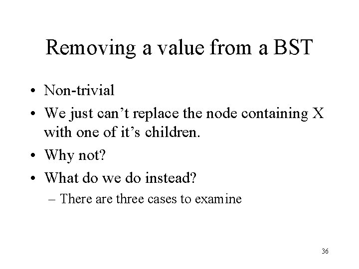 Removing a value from a BST • Non-trivial • We just can’t replace the