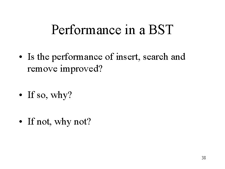 Performance in a BST • Is the performance of insert, search and remove improved?