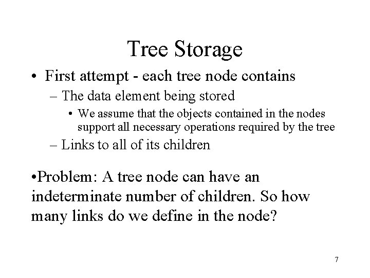 Tree Storage • First attempt - each tree node contains – The data element