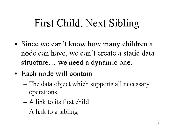 First Child, Next Sibling • Since we can’t know how many children a node