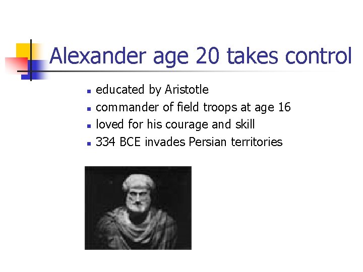 Alexander age 20 takes control n n educated by Aristotle commander of field troops