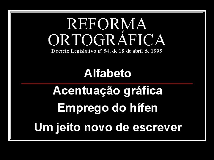 REFORMA ORTOGRÁFICA Decreto Legislativo nº 54, de 18 de abril de 1995 Alfabeto Acentuação