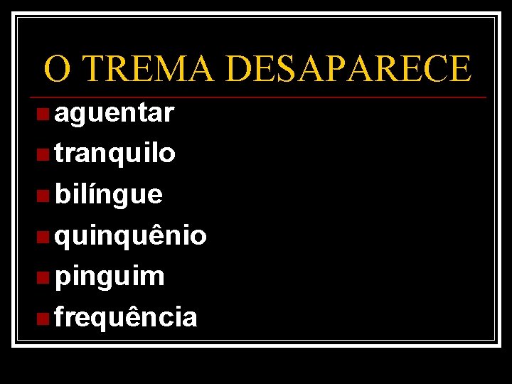 O TREMA DESAPARECE n aguentar n tranquilo n bilíngue n quinquênio n pinguim n