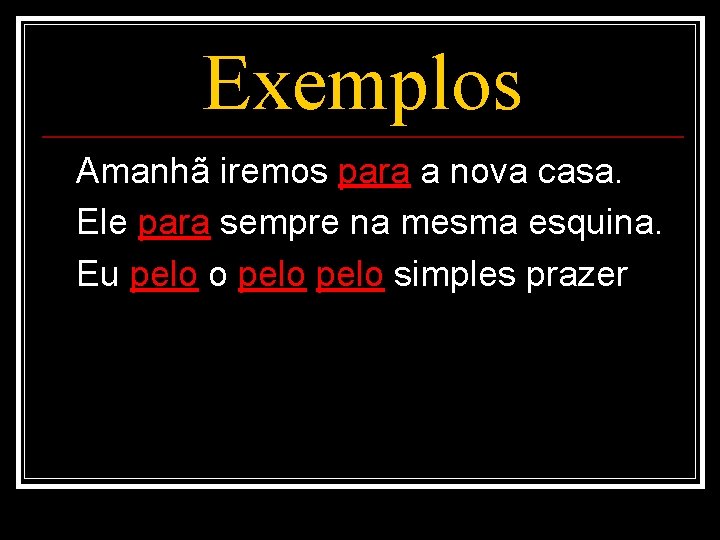 Exemplos Amanhã iremos para a nova casa. Ele para sempre na mesma esquina. Eu