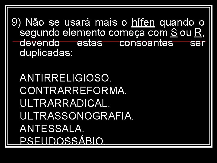 9) Não se usará mais o hífen quando o segundo elemento começa com S