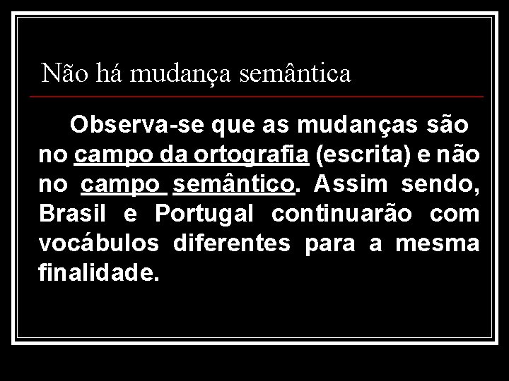 Não há mudança semântica Observa-se que as mudanças são no campo da ortografia (escrita)