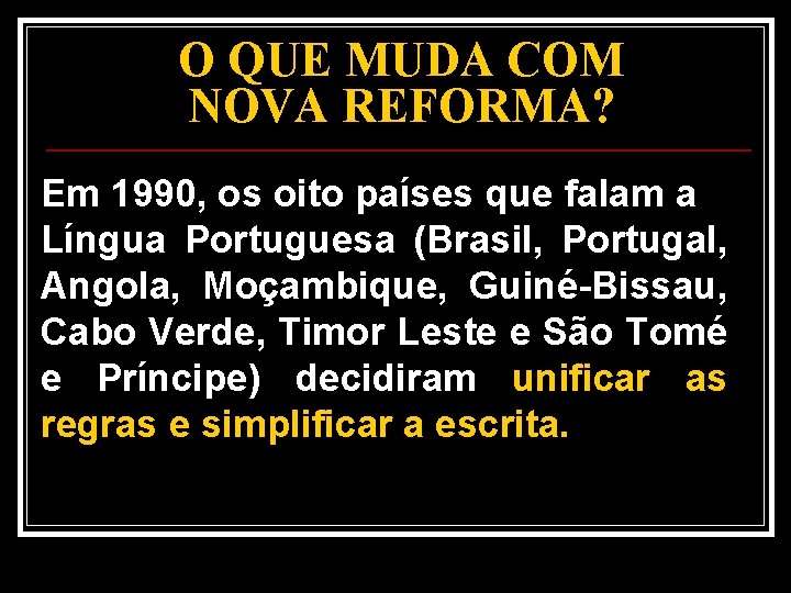 O QUE MUDA COM NOVA REFORMA? Em 1990, os oito países que falam a