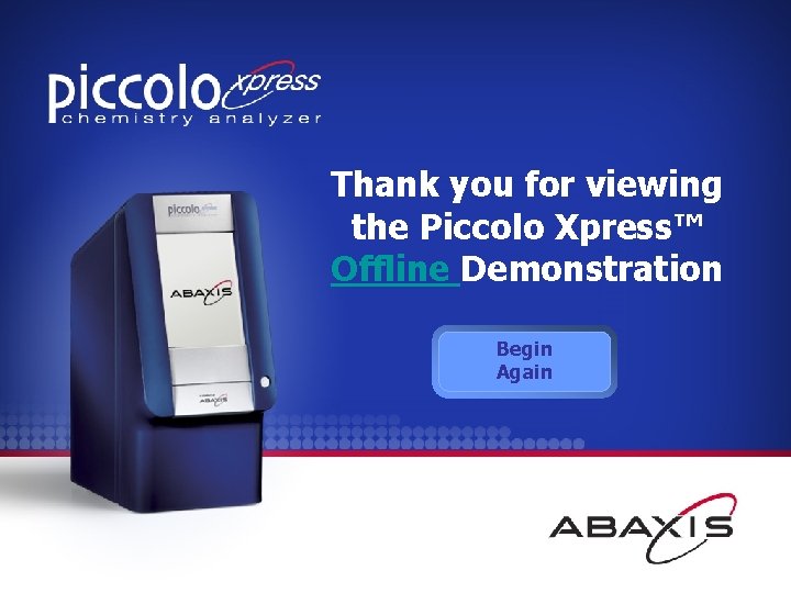 Thank you for viewing the Piccolo Xpress™ Offline Demonstration Begin Again 