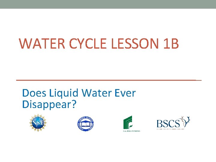 WATER CYCLE LESSON 1 B Does Liquid Water Ever Disappear? 