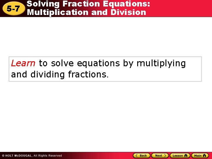 Solving Fraction Equations: 5 -7 Multiplication and Division Learn to solve equations by multiplying