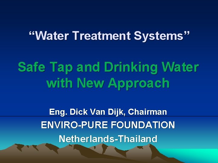 “Water Treatment Systems” Safe Tap and Drinking Water with New Approach Eng. Dick Van