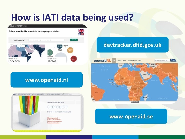 How is IATI data being used? devtracker. dfid. gov. uk www. openaid. nl www.