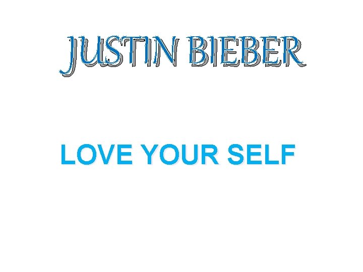 JUSTIN BIEBER LOVE YOUR SELF 