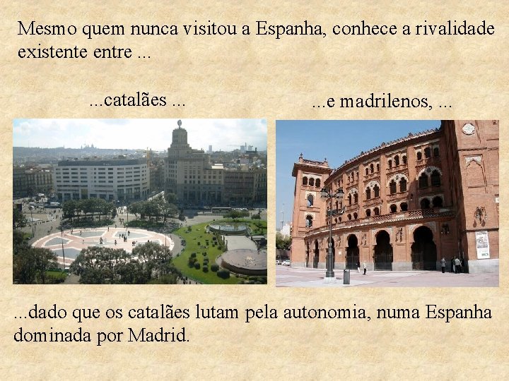 Mesmo quem nunca visitou a Espanha, conhece a rivalidade existente entre. . . catalães.