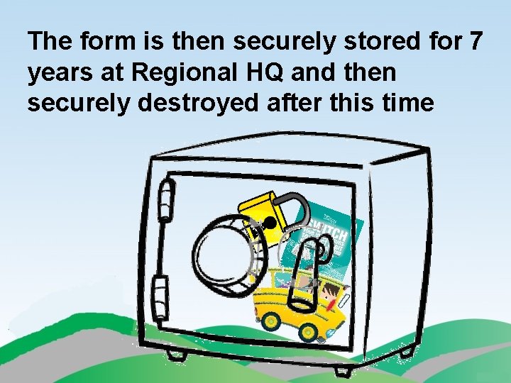 The form is then securely stored for 7 years at Regional HQ and then