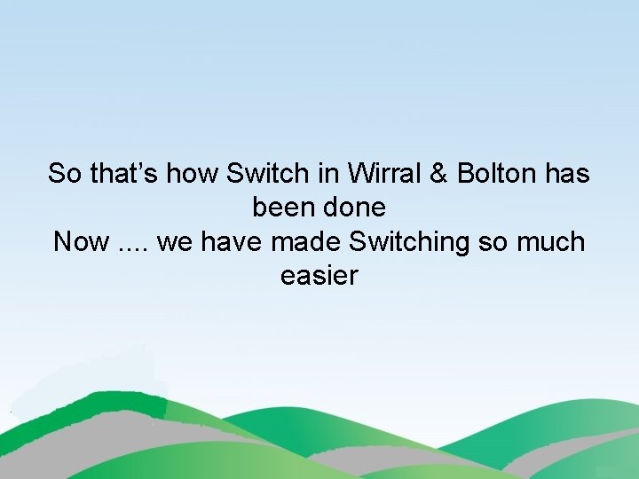 So that’s how Switch in Wirral & Bolton has been done Now. . we