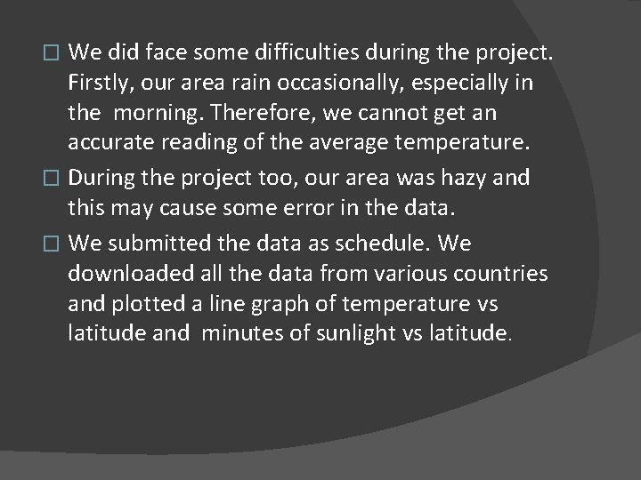 We did face some difficulties during the project. Firstly, our area rain occasionally, especially