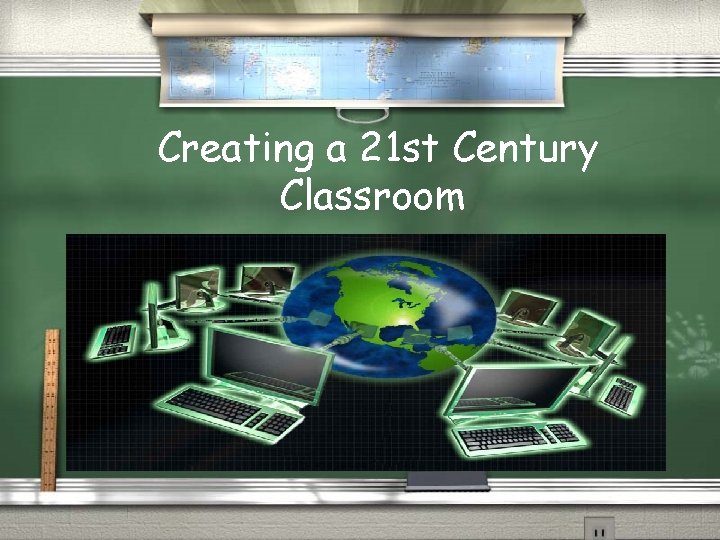 Creating a 21 st Century Classroom 