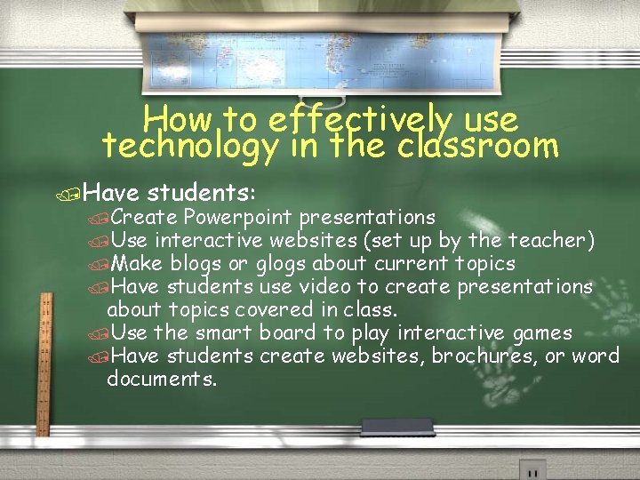 How to effectively use technology in the classroom /Have students: /Create Powerpoint presentations /Use