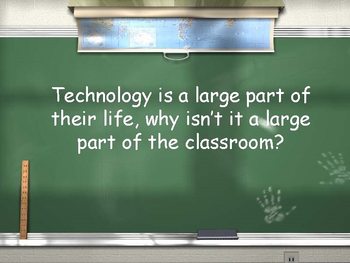 Technology is a large part of their life, why isn’t it a large part