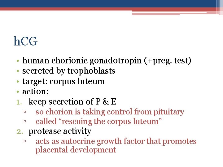 h. CG • human chorionic gonadotropin (+preg. test) • secreted by trophoblasts • target: