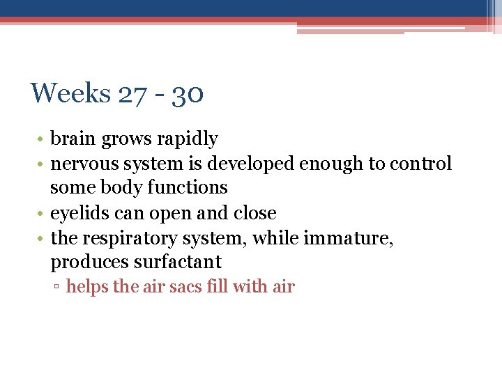 Weeks 27 - 30 • brain grows rapidly • nervous system is developed enough