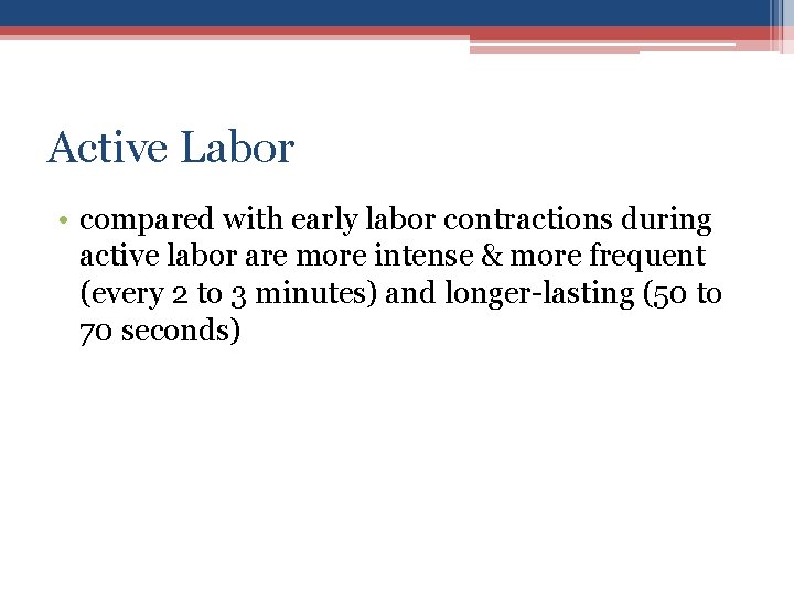 Active Labor • compared with early labor contractions during active labor are more intense