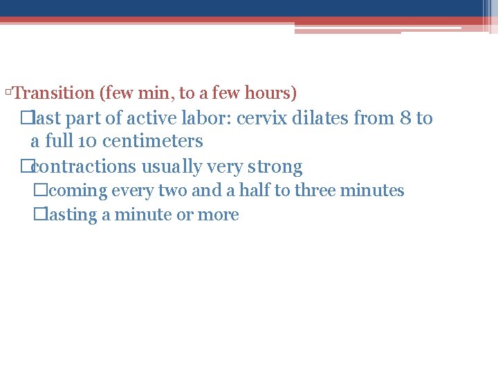  Transition (few min, to a few hours) �last part of active labor: cervix