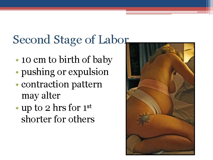 Second Stage of Labor • 10 cm to birth of baby • pushing or