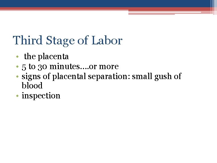 Third Stage of Labor • the placenta • 5 to 30 minutes…. or more