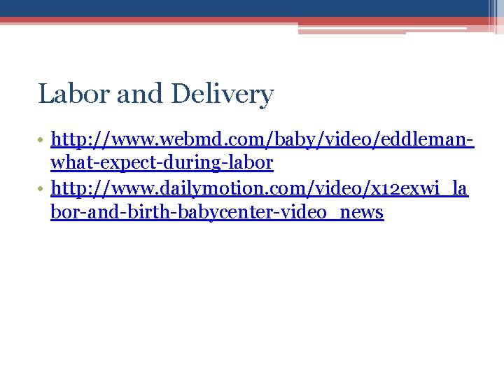 Labor and Delivery • http: //www. webmd. com/baby/video/eddlemanwhat-expect-during-labor • http: //www. dailymotion. com/video/x 12
